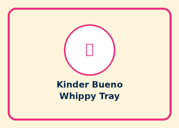 Kinder Bueno Whippy Tray